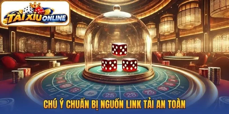 Chú ý chuẩn bị nguồn link tải an toàn