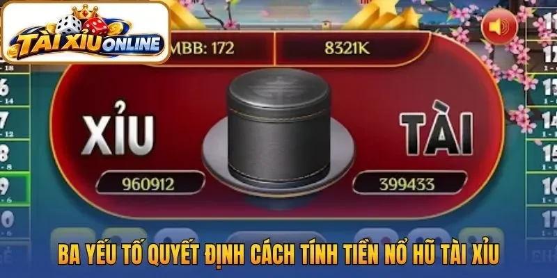 Ba yếu tố quyết định cách tính tiền nổ hũ Tài Xỉu