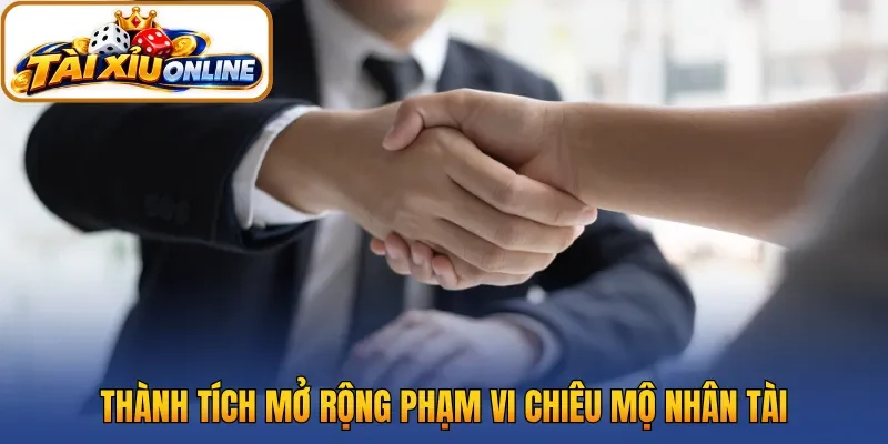 Thành tích mở rộng phạm vi chiêu mộ nhân tài