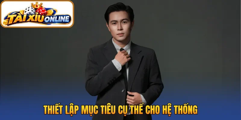 Thiết lập mục tiêu cụ thể cho hệ thống