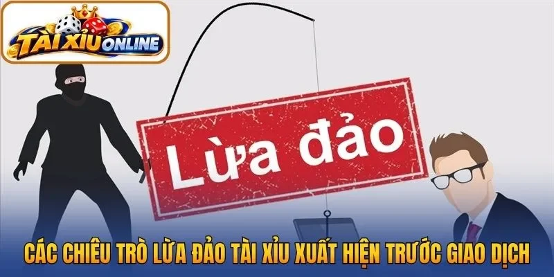 Các chiêu trò lừa đảo Tài xỉu xuất hiện trước giao dịch