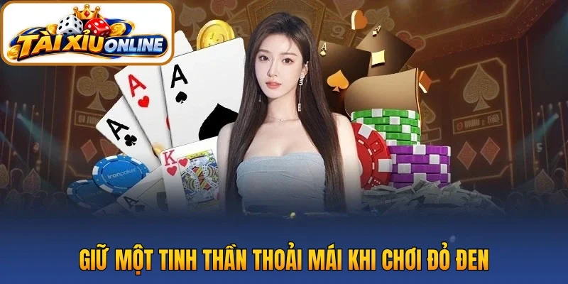 Giữ một tinh thần thoải mái khi chơi đỏ đen