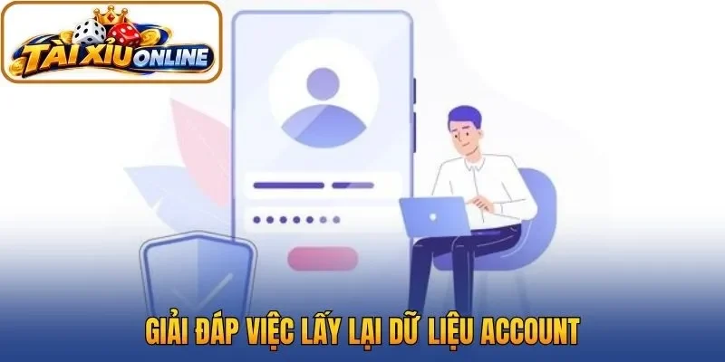 Giải đáp việc lấy lại dữ liệu account