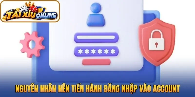 Nguyên nhân nên tiến hành đăng nhập vào account