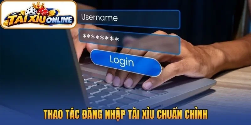 Thao tác đăng nhập tài xỉu chuẩn chỉnh