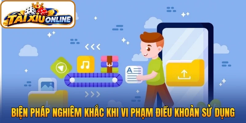 Biện pháp nghiêm khắc khi người dùng vi phạm điều khoản sử dụng