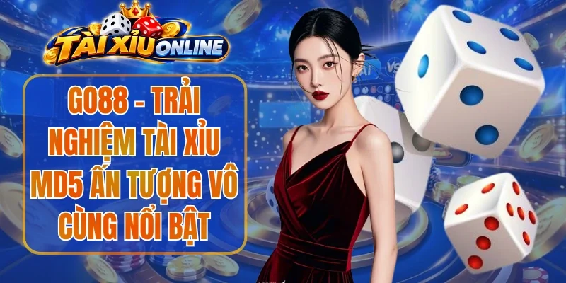 Go88 – Trải Nghiệm Tài Xỉu Md5 Ấn Tượng Vô Cùng Nổi Bật