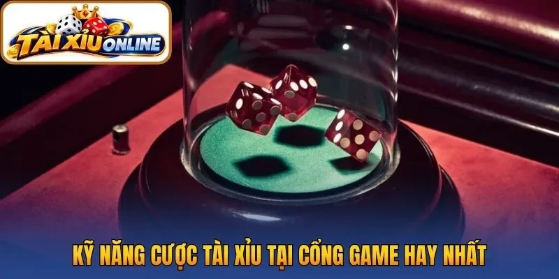 Kỹ năng cược tài xỉu tại cổng game hay nhất