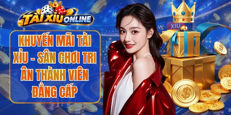 Khuyến Mãi Tài Xỉu – Sân Chơi Tri Ân Thành Viên Đẳng Cấp