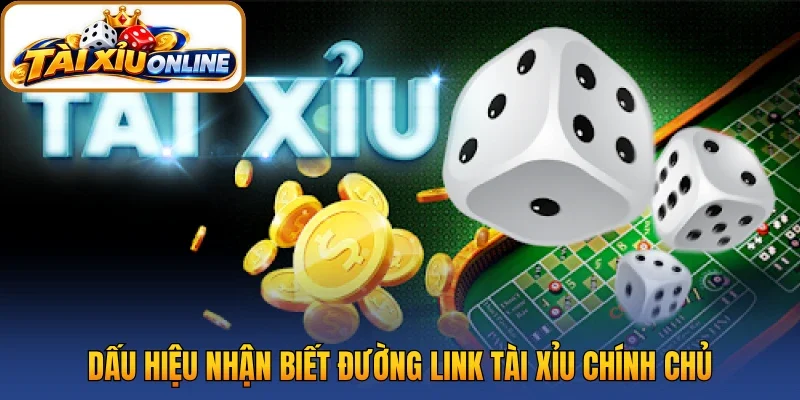 Dấu hiệu nhận biết đường link Tài Xỉu chính chủ
