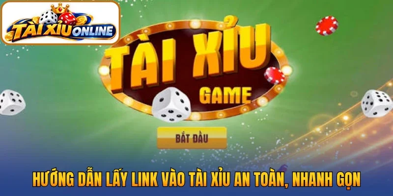 Hướng dẫn lấy link vào Tài Xỉu an toàn, nhanh gọn