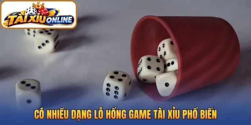 Có nhiều dạng lỗ hổng game tài xỉu phổ biến