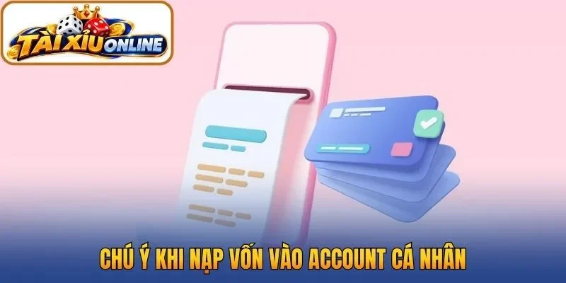 Chú ý khi nạp vốn vào account cá nhân