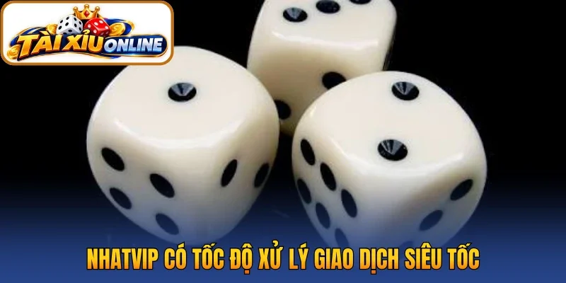 Nhatvip có tốc độ xử lý giao dịch siêu tốc
