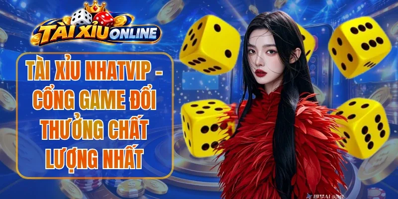 Tài Xỉu Nhatvip - Cổng Game Đổi Thưởng Chất Lượng Nhất