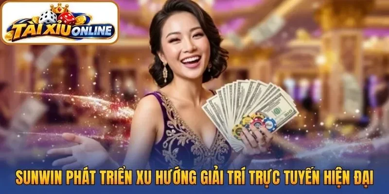 Sunwin phát triển theo xu hướng giải trí trực tuyến hiện đại