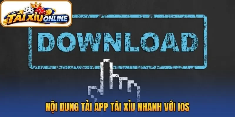 Nội dung tải app tài xỉu nhanh với IOS