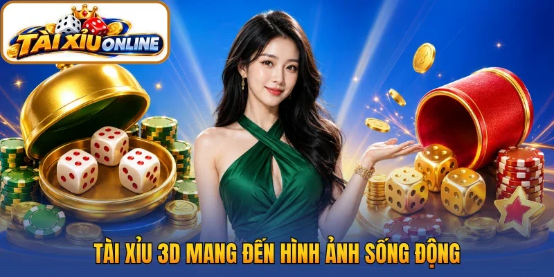 Tài xỉu 3D mang đến hình ảnh sống động