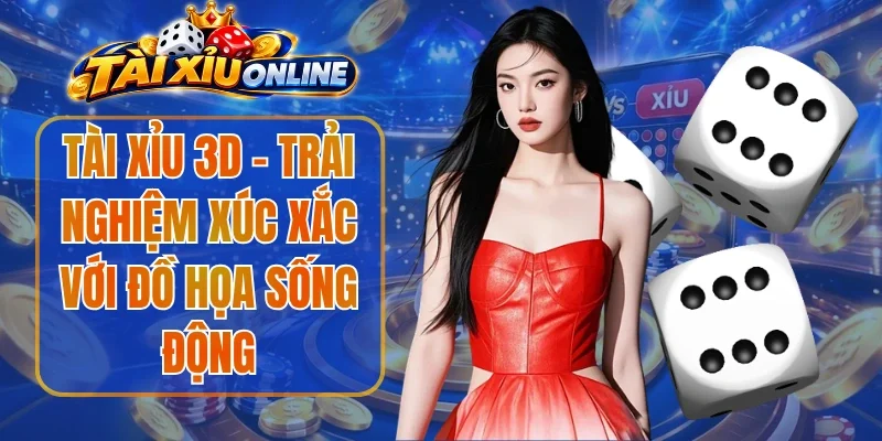 Tài Xỉu 3D - Trải Nghiệm Xúc Xắc Với Đồ Họa Sống Động