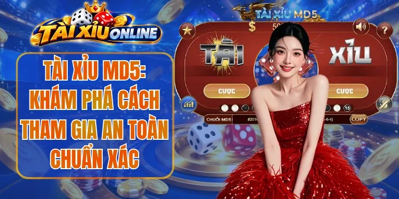 Tài Xỉu MD5: Khám Phá Cách Tham Gia An Toàn Chuẩn Xác
