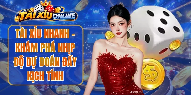 Tài Xỉu Nhanh - Khám Phá Nhịp Độ Dự Đoán Đầy Kịch Tính