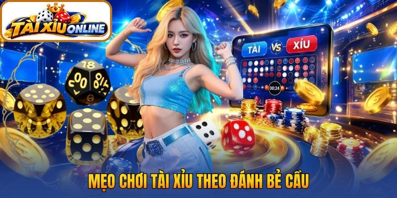Mẹo chơi tài xỉu theo đánh bẻ cầu