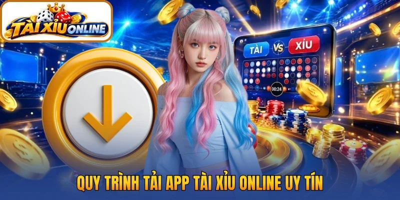 Quy trình tải app tài xỉu online trải nghiệm uy tín, an toàn