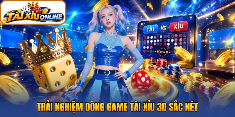 Trải nghiệm dòng game tài xỉu 3D sắc nét