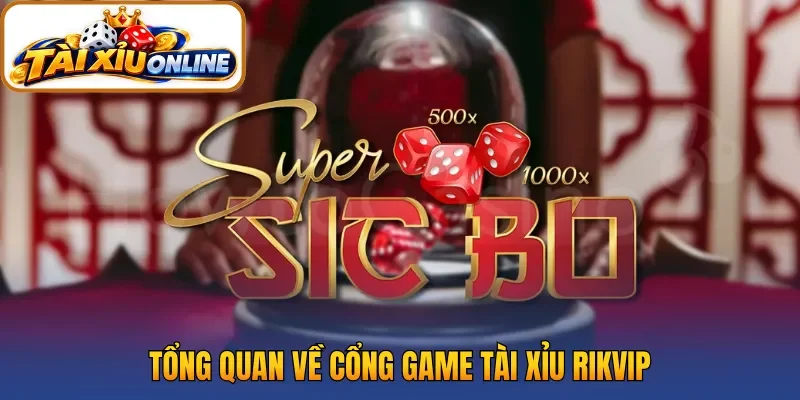 Tổng quan về cổng game tài xỉu Rikvip