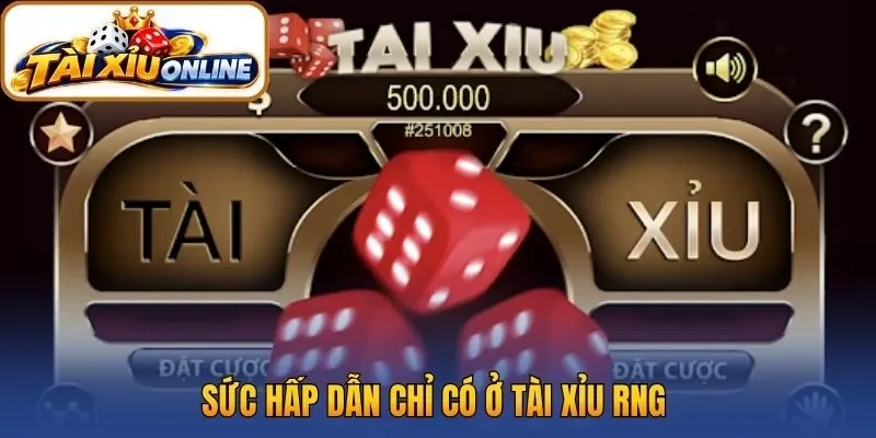 Sức hấp dẫn chỉ có ở tài xỉu RNG