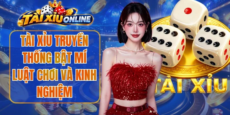 Tài Xỉu Truyền Thống Bật Mí Luật Chơi Và Kinh Nghiệm