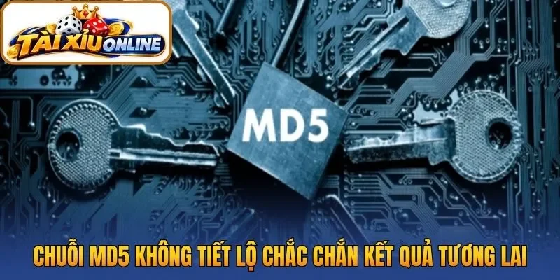 Chuỗi MD5 không tiết lộ chắc chắn kết quả tương lai