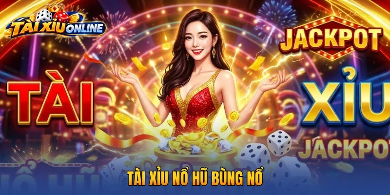 Tài xỉu nổ hũ bùng nổ